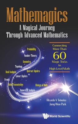 Mathemagics: A Magical Journey Through Advanced Mathematics - Connecting More Than 60 Magic Tricks To High-level Math