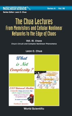 Chua Lectures, The: From Memristors And Cellular Nonlinear Networks To The Edge Of Chaos - Volume Iii. Chaos: Chua's Circuit And Complex Nonlinear Phenomena