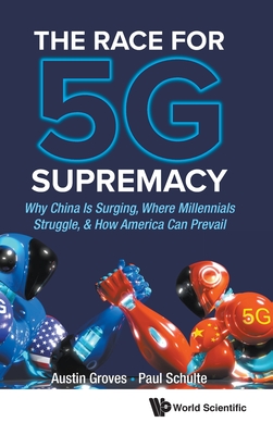 Race For 5g Supremacy, The: Why China Is Surging, Where Millennials Struggle, & How America Can Prevail