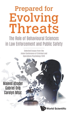 Prepared For Evolving Threats: The Role Of Behavioural Sciences In Law Enforcement And Public Safety - Selected Essays From The Asian Conference Of Criminal And Operations Psychology 2019