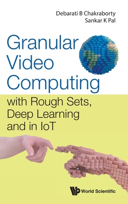 Granular Video Computing: With Rough Sets, Deep Learning And In Iot