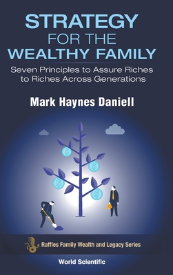 Strategy For The Wealthy Family: Seven Principles To Assure Riches To Riches Across Generations