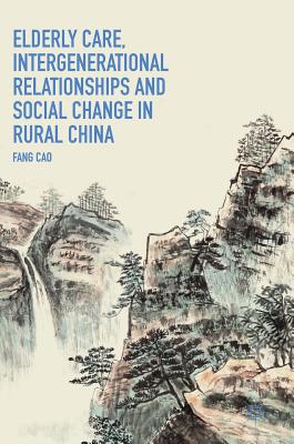 Elderly Care, Intergenerational Relationships and Social Change in Rural China