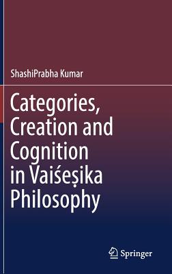 Categories, Creation and Cognition in Vaisesika Philosophy