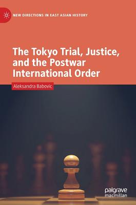 The Tokyo Trial, Justice, and the Postwar International Order