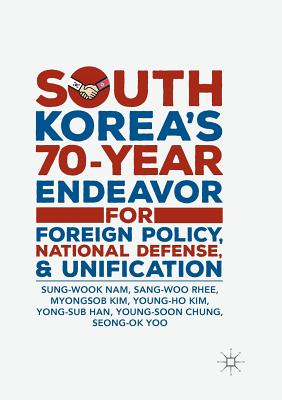 South Korea's 70-Year Endeavor for Foreign Policy, National Defense, and Unification