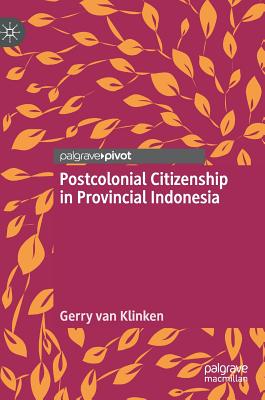 Postcolonial Citizenship in Provincial Indonesia