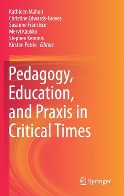 Pedagogy, Education, and Praxis in Critical Times