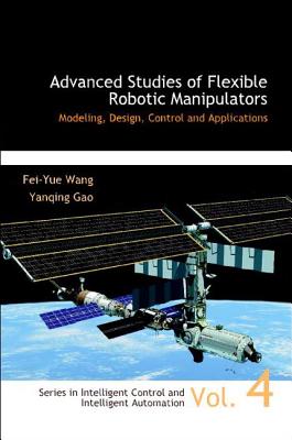 Advanced Studies Of Flexible Robotic Manipulators: Modeling, Design, Control And Applications