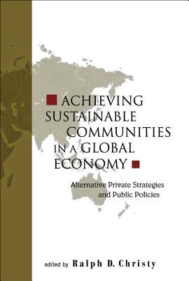 Achieving Sustainable Communities In A Global Economy: Alternative Private Strategies And Public Policies