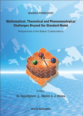 Mathematical, Theoretical And Phenomenological Challenges Beyond The Standard Model: Perspectives Of The Balkan Collaborations