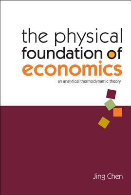Physical Foundation Of Economics, The: An Analytical Thermodynamic Theory