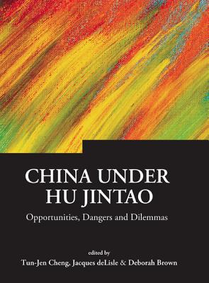 China Under Hu Jintao: Opportunities, Dangers, And Dilemmas