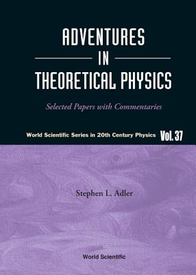 Adventures In Theoretical Physics: Selected Papers With Commentaries