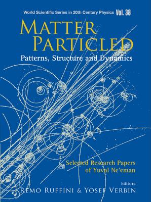 Matter Particled - Patterns, Structure And Dynamics: Selected Research Papers Of Yuval Ne'eman