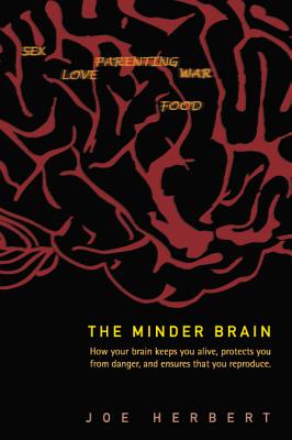 Minder Brain, The: How Your Brain Keeps You Alive, Protects You From Danger, And Ensures That You Reproduce