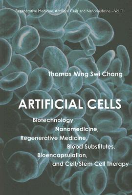 Artificial Cells: Biotechnology, Nanomedicine, Regenerative Medicine, Blood Substitutes, Bioencapsulation, And Cell/stem Cell Therapy