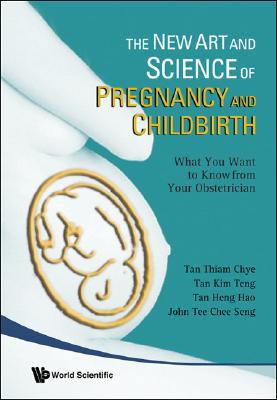 New Art And Science Of Pregnancy And Childbirth, The: What You Want To Know From Your Obstetrician