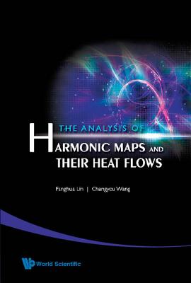 Analysis Of Harmonic Maps And Their Heat Flows, The