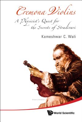 Cremona Violins: A Physicist's Quest For The Secrets Of Stradivari (With Dvd-rom)