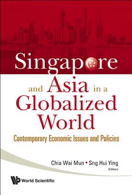 Singapore And Asia In A Globalized World: Contemporary Economic Issues And Policies