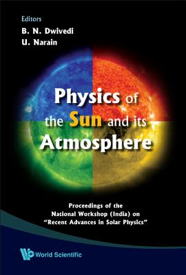 Physics Of The Sun And Its Atmosphere - Proceedings Of The National Workshop (India) On "Recent Advances In Solar Physics"