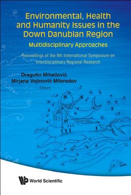 Environmental, Health And Humanity Issues In The Down Danubian Region: Multidisciplinary Approach - Proceedings Of The 9th International Symposium On Interdisciplinary Regional Research