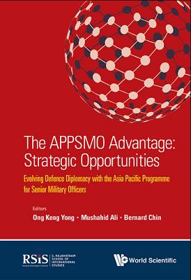 Appsmo Advantage, The: Strategic Opportunities - Evolving Defence Diplomacy With The Asia Pacific Programme For Senior Military Officers