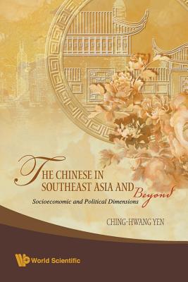 Chinese In Southeast Asia And Beyond, The: Socioeconomic And Political Dimensions