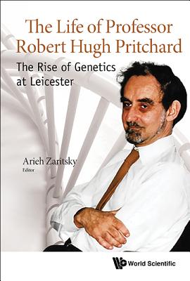 Life Of Professor Robert Hugh Pritchard, The: The Rise Of Genetics At Leicester