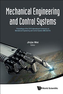 Mechanical Engineering And Control Systems - Proceedings Of The 2016 International Conference On Mechanical Engineering And Control System (Mecs2016)