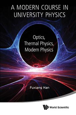 Modern Course In University Physics, A: Optics, Thermal Physics, Modern Physics