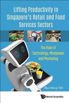 Lifting Productivity In Singapore's Retail And Food Services Sectors: The Role Of Technology, Manpower And Marketing