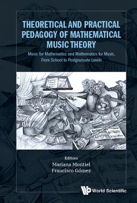 Theoretical And Practical Pedagogy Of Mathematical Music Theory: Music For Mathematics And Mathematics For Music, From School To Postgraduate Levels