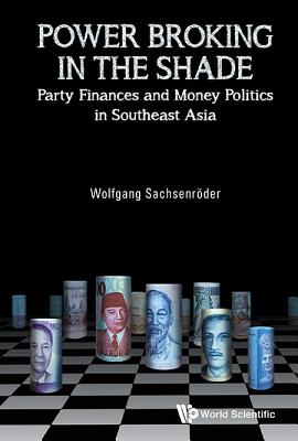 Power Broking In The Shade: Party Finances And Money Politics In Southeast Asia