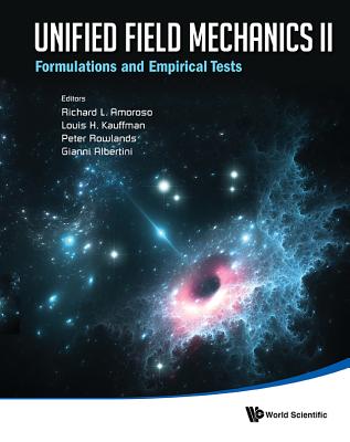 Unified Field Mechanics Ii: Formulations And Empirical Tests - Proceedings Of The Xth Symposium Honoring Noted French Mathematical Physicist Jean-pierre Vigier