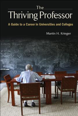 Thriving Professor, The: A Guide To A Career In Universities And Colleges