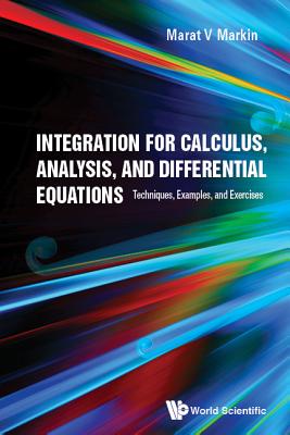 Integration For Calculus, Analysis, And Differential Equations: Techniques, Examples, And Exercises