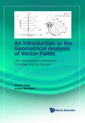 Introduction To The Geometrical Analysis Of Vector Fields, An: With Applications To Maximum Principles And Lie Groups