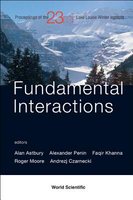 Fundamental Interactions - Proceedings Of The 23rd Lake Louise Winter Institute 2008