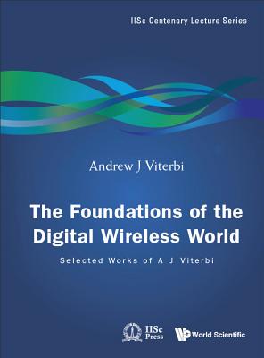 Foundations Of The Digital Wireless World, The: Selected Works Of A J Viterbi