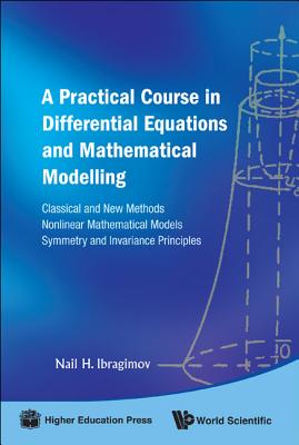 Practical Course In Differential Equations And Mathematical Modelling, A: Classical And New Methods. Nonlinear Mathematical Models. Symmetry And Invariance Principles