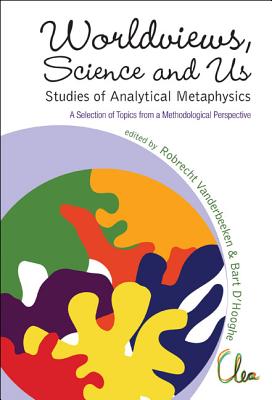 Worldviews, Science And Us: Studies Of Analytical Metaphysics - A Selection Of Topics From A Methodological Perspective - Proceedings Of The 5th Metaphysics Of Science Workshop