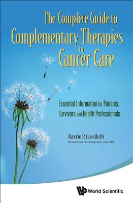 Complete Guide To Complementary Therapies In Cancer Care, The: Essential Information For Patients, Survivors And Health Professionals