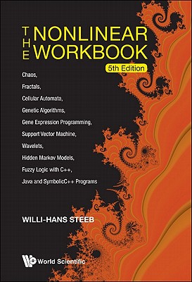 Nonlinear Workbook, The: Chaos, Fractals, Cellular Automata, Genetic Algorithms, Gene Expression Programming, Support Vector Machine, Wavelets, Hidden Markov Models, Fuzzy Logic With C++, Java And Symbolicc++ Programs (5th Edition)