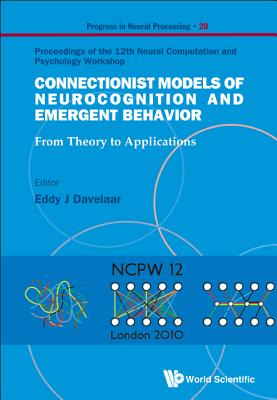 Connectionist Models Of Neurocognition And Emergent Behavior: From Theory To Applications - Proceedings Of The 12th Neural Computation And Psychology Workshop