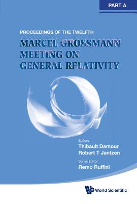 Twelfth Marcel Grossmann Meeting, The: On Recent Developments In Theoretical And Experimental General Relativity, Astrophysics And Relativistic Field Theories - Proceedings Of The Mg12 Meeting On General Relativity (In 3 Volumes)