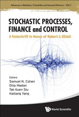 Stochastic Processes, Finance And Control: A Festschrift In Honor Of Robert J Elliott