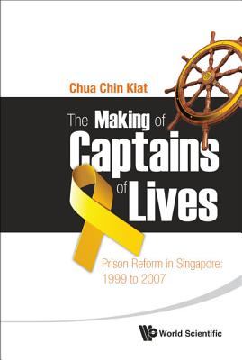 Making Of Captains Of Lives, The: Prison Reform In Singapore: 1999 To 2007