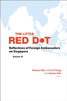 Little Red Dot, The: Reflections Of Foreign Ambassadors On Singapore - Volume Iii